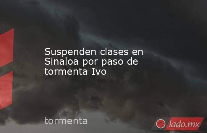 Suspenden clases en Sinaloa por paso de tormenta Ivo. Noticias en tiempo real
