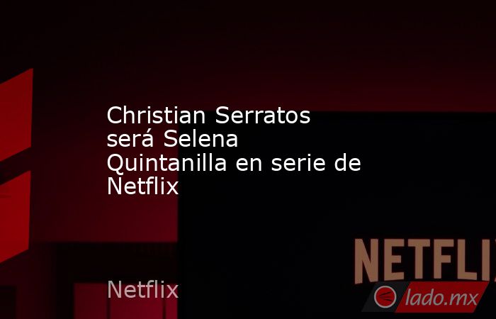 Christian Serratos será Selena Quintanilla en serie de Netflix
 
. Noticias en tiempo real