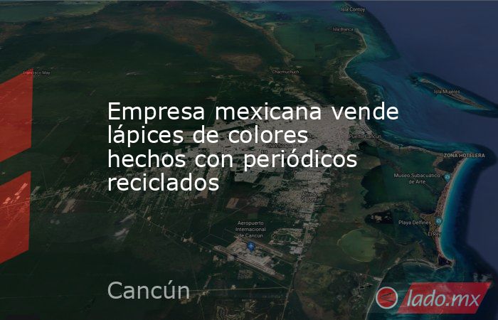 Empresa mexicana vende lápices de colores hechos con periódicos reciclados. Noticias en tiempo real