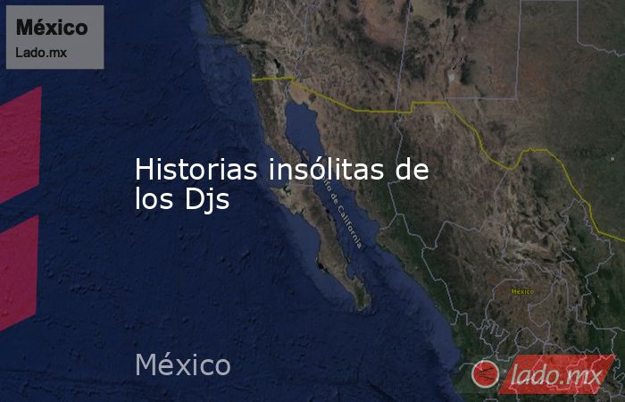Historias insólitas de los Djs. Noticias en tiempo real