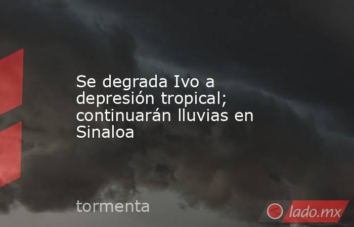 Se degrada Ivo a depresión tropical; continuarán lluvias en Sinaloa. Noticias en tiempo real