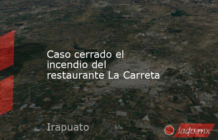 Caso cerrado el incendio del restaurante La Carreta. Noticias en tiempo real