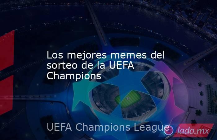 Los mejores memes del sorteo de la UEFA Champions. Noticias en tiempo real