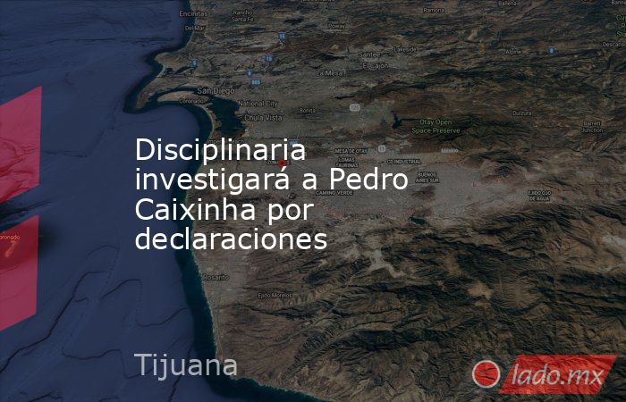 Disciplinaria investigará a Pedro Caixinha por declaraciones. Noticias en tiempo real