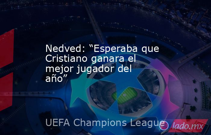 Nedved: “Esperaba que Cristiano ganara el mejor jugador del año”. Noticias en tiempo real