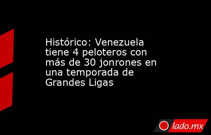 Histórico: Venezuela tiene 4 peloteros con más de 30 jonrones en una temporada de Grandes Ligas. Noticias en tiempo real