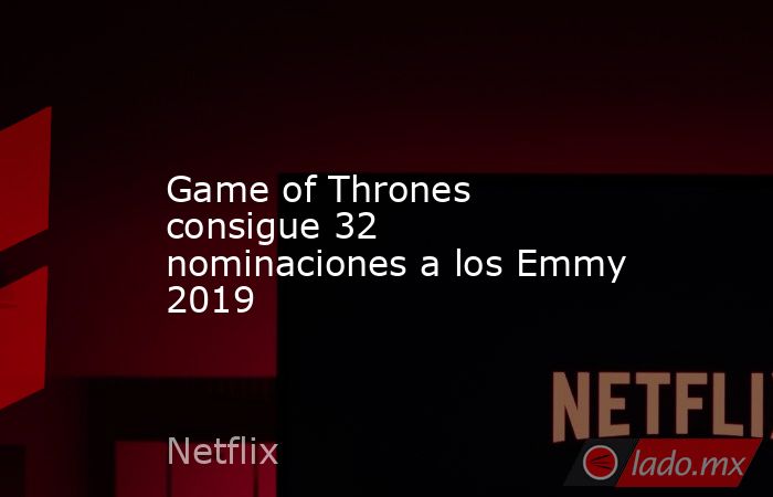 Game of Thrones consigue 32 nominaciones a los Emmy 2019. Noticias en tiempo real