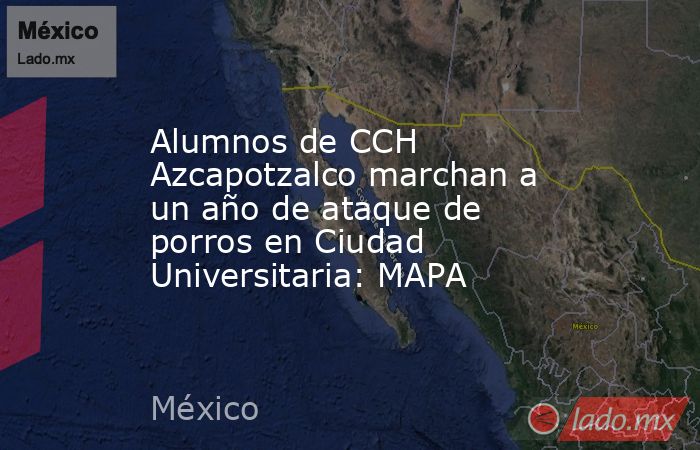 Alumnos de CCH Azcapotzalco marchan a un año de ataque de porros en Ciudad Universitaria: MAPA. Noticias en tiempo real
