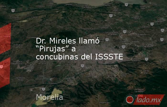 Dr. Mireles llamó “Pirujas” a concubinas del ISSSTE. Noticias en tiempo real