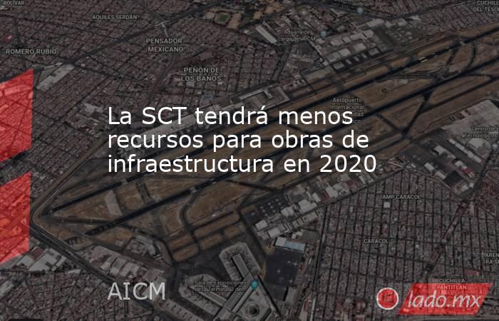 La SCT tendrá menos recursos para obras de infraestructura en 2020. Noticias en tiempo real