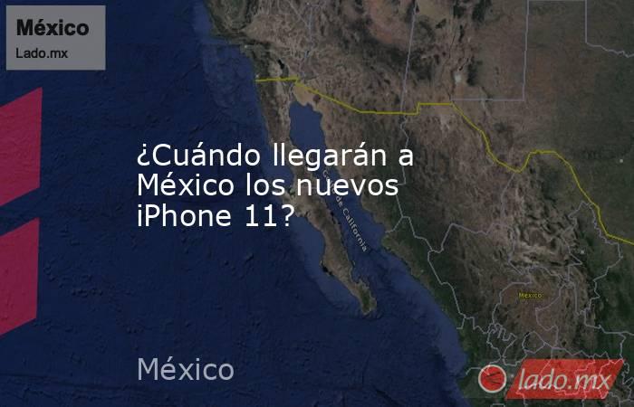 ¿Cuándo llegarán a México los nuevos iPhone 11?
 
. Noticias en tiempo real