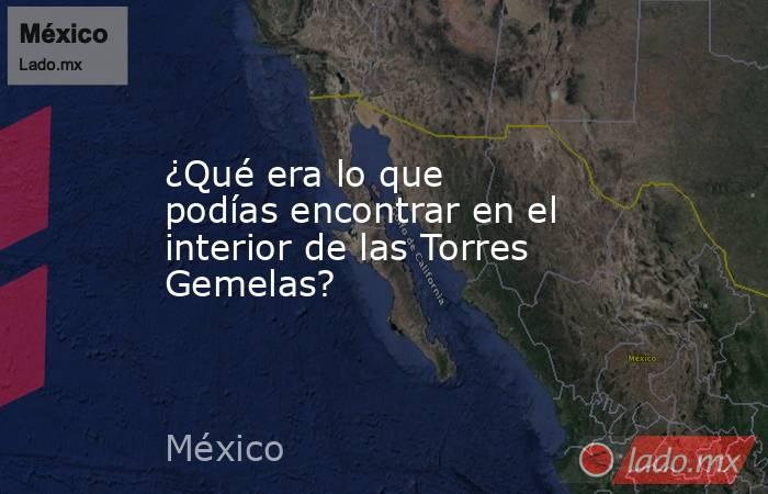 ¿Qué era lo que podías encontrar en el interior de las Torres Gemelas?. Noticias en tiempo real