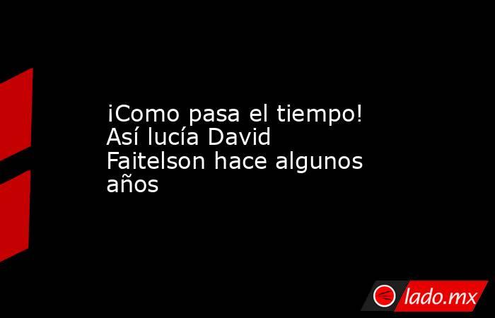 ¡Como pasa el tiempo! Así lucía David Faitelson hace algunos años
. Noticias en tiempo real