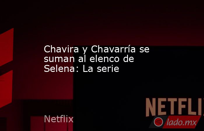 Chavira y Chavarría se suman al elenco de Selena: La serie. Noticias en tiempo real