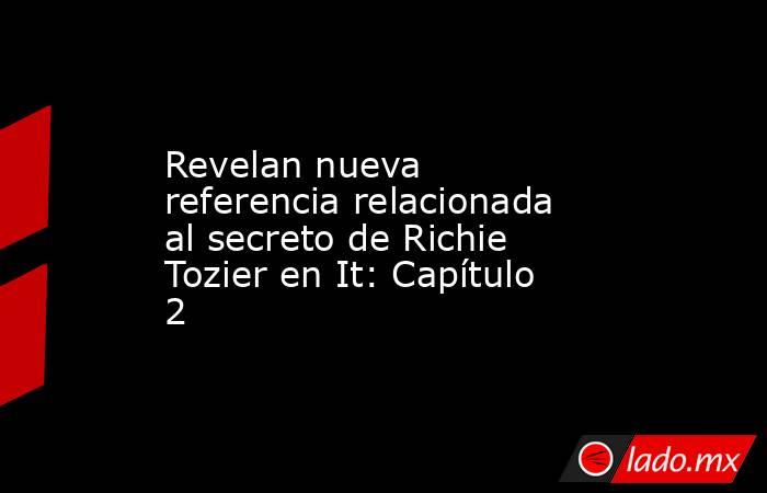 Revelan nueva referencia relacionada al secreto de Richie Tozier en It: Capítulo 2. Noticias en tiempo real