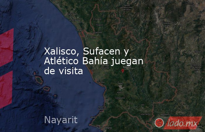 Xalisco, Sufacen y Atlético Bahía juegan de visita. Noticias en tiempo real