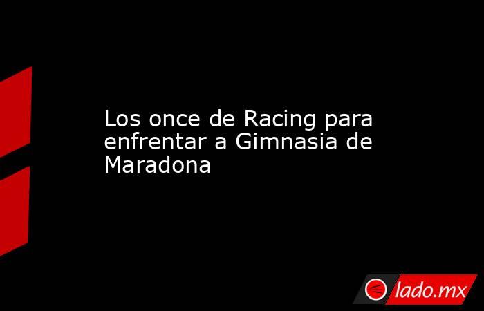 Los once de Racing para enfrentar a Gimnasia de Maradona. Noticias en tiempo real