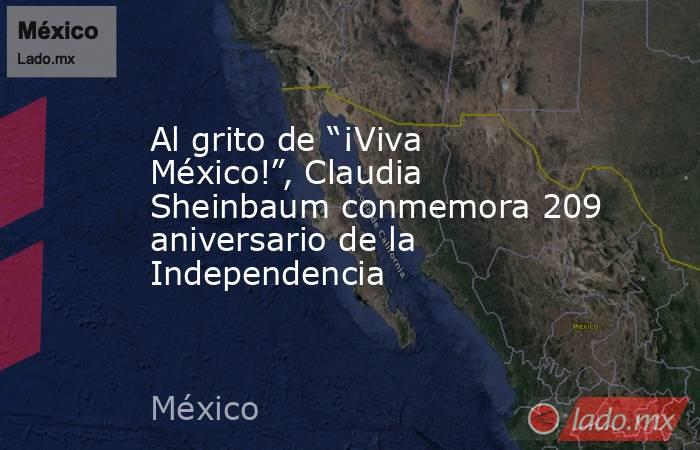 Al grito de “¡Viva México!”, Claudia Sheinbaum conmemora 209 aniversario de la Independencia. Noticias en tiempo real