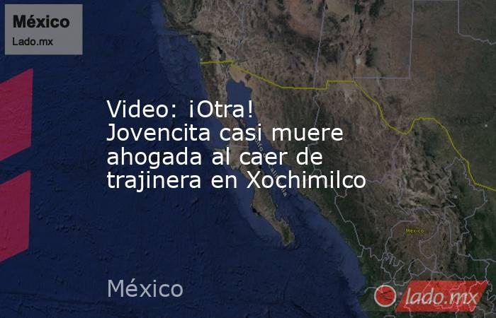 Video: ¡Otra! Jovencita casi muere ahogada al caer de trajinera en Xochimilco. Noticias en tiempo real