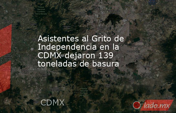 Asistentes al Grito de Independencia en la CDMX dejaron 139 toneladas de basura. Noticias en tiempo real