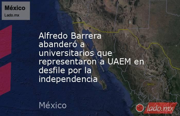 Alfredo Barrera abanderó a universitarios que representaron a UAEM en desfile por la independencia. Noticias en tiempo real