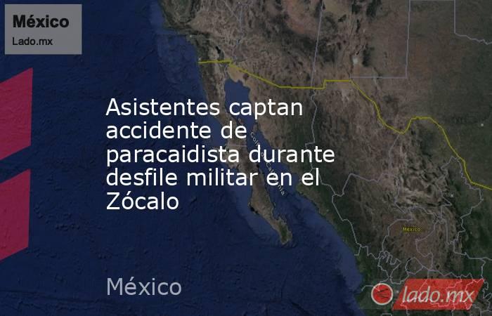 Asistentes captan accidente de paracaidista durante desfile militar en el Zócalo. Noticias en tiempo real