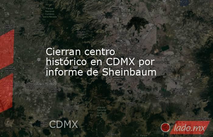 Cierran centro histórico en CDMX por informe de Sheinbaum. Noticias en tiempo real