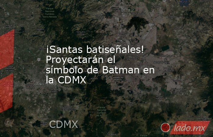 ¡Santas batiseñales! Proyectarán el símbolo de Batman en la CDMX. Noticias en tiempo real