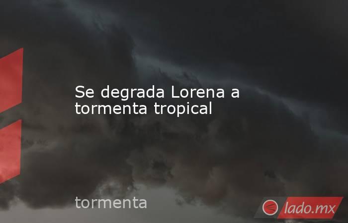 Se degrada Lorena a tormenta tropical. Noticias en tiempo real