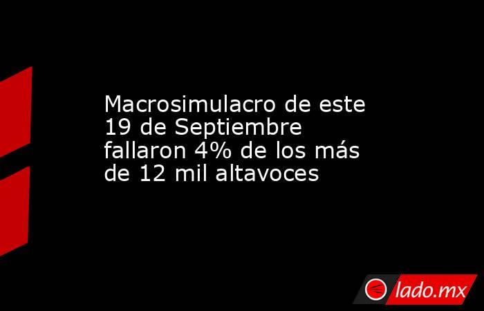 Macrosimulacro de este 19 de Septiembre fallaron 4% de los más de 12 mil altavoces. Noticias en tiempo real