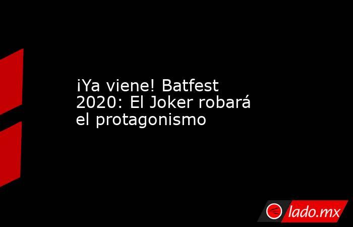 ¡Ya viene! Batfest 2020: El Joker robará el protagonismo. Noticias en tiempo real