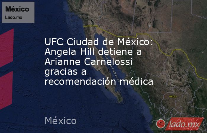 UFC Ciudad de México: Angela Hill detiene a Arianne Carnelossi gracias a recomendación médica. Noticias en tiempo real