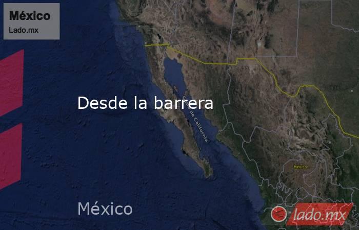 Desde la barrera. Noticias en tiempo real