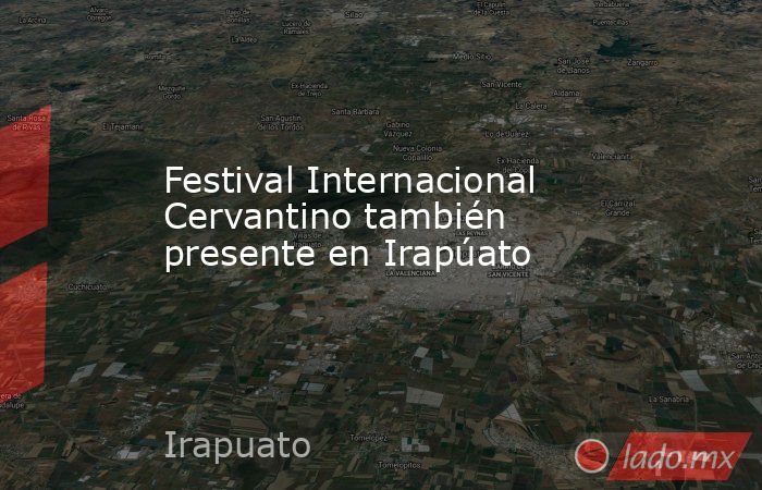 Festival Internacional Cervantino también presente en Irapúato. Noticias en tiempo real
