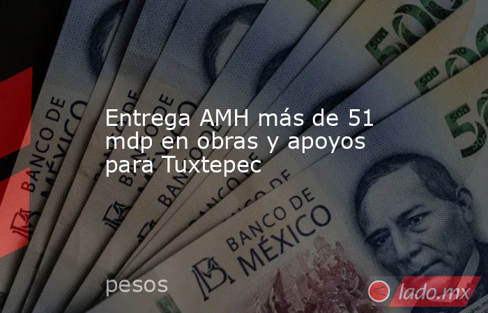 Entrega AMH más de 51 mdp en obras y apoyos para Tuxtepec. Noticias en tiempo real