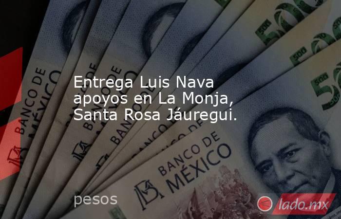 Entrega Luis Nava apoyos en La Monja, Santa Rosa Jáuregui.. Noticias en tiempo real