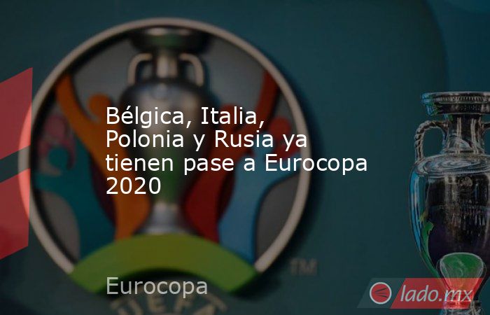 Bélgica, Italia, Polonia y Rusia ya tienen pase a Eurocopa 2020. Noticias en tiempo real