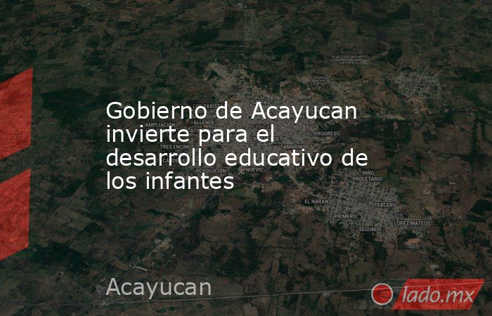 Gobierno de Acayucan invierte para el desarrollo educativo de los infantes. Noticias en tiempo real