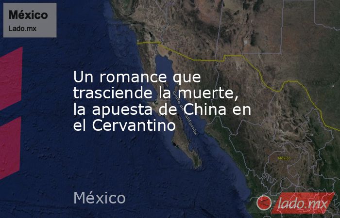 Un romance que trasciende la muerte, la apuesta de China en el Cervantino. Noticias en tiempo real