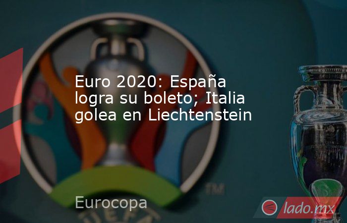 Euro 2020: España logra su boleto; Italia golea en Liechtenstein. Noticias en tiempo real