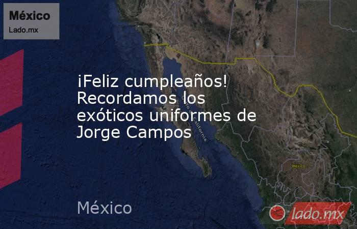 ¡Feliz cumpleaños! Recordamos los exóticos uniformes de Jorge Campos. Noticias en tiempo real