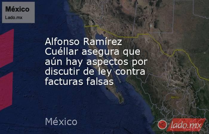 Alfonso Ramírez Cuéllar asegura que aún hay aspectos por discutir de ley contra facturas falsas. Noticias en tiempo real