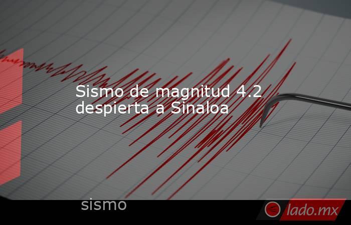 Sismo de magnitud 4.2 despierta a Sinaloa. Noticias en tiempo real
