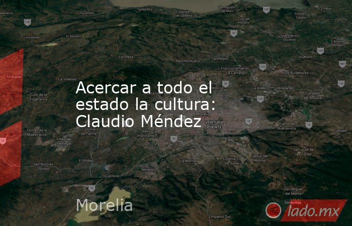 Acercar a todo el estado la cultura: Claudio Méndez. Noticias en tiempo real