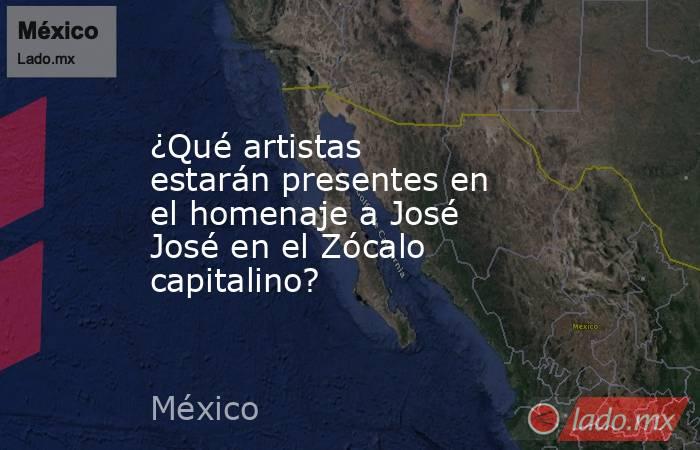 ¿Qué artistas estarán presentes en el homenaje a José José en el Zócalo capitalino?. Noticias en tiempo real
