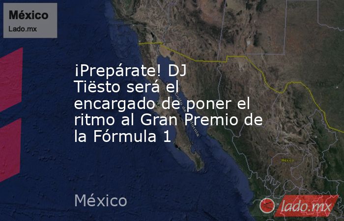 ¡Prepárate! DJ Tiësto será el encargado de poner el ritmo al Gran Premio de la Fórmula 1. Noticias en tiempo real