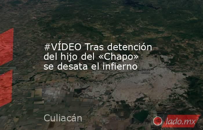 #VÍDEO Tras detención del hijo del «Chapo» se desata el infierno. Noticias en tiempo real