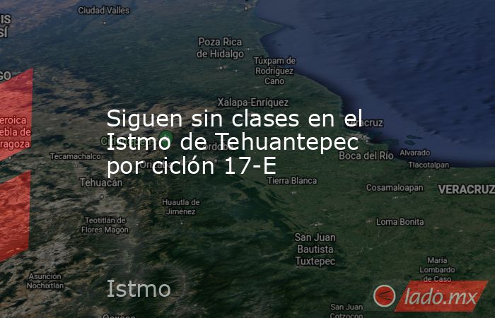 Siguen sin clases en el Istmo de Tehuantepec por ciclón 17-E. Noticias en tiempo real