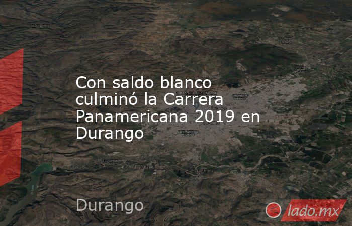 Con saldo blanco culminó la Carrera Panamericana 2019 en Durango. Noticias en tiempo real