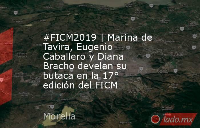 #FICM2019 | Marina de Tavira, Eugenio Caballero y Diana Bracho develan su butaca en la 17° edición del FICM. Noticias en tiempo real